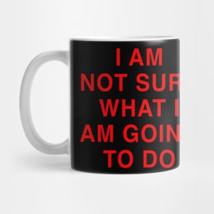 I AM NOT SURE WHAT I AM DOING Mug